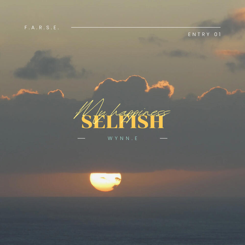 Album art for "Selfish (My Happiness)". The art features a sunrise with cumulus clouds. Along the top is "FARSE Entry 01." In the center "My Happiness" in cursive, "Selfish" and "Wynn.E" in block capitals.